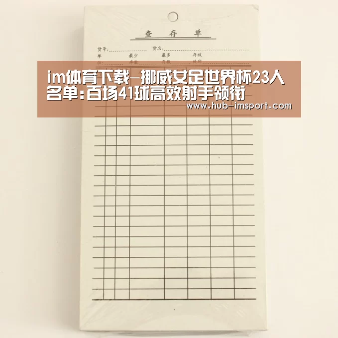 im体育下载-挪威女足世界杯23人名单:百场41球高效射手领衔(图1) im体育投注