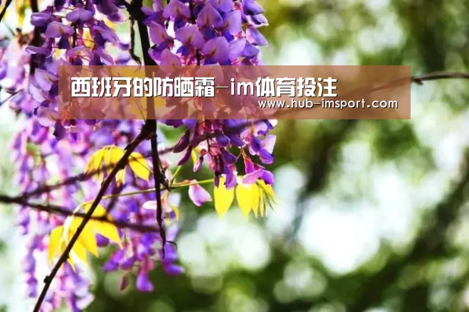 西班牙的防晒霜-im体育投注(图2) im体育官网